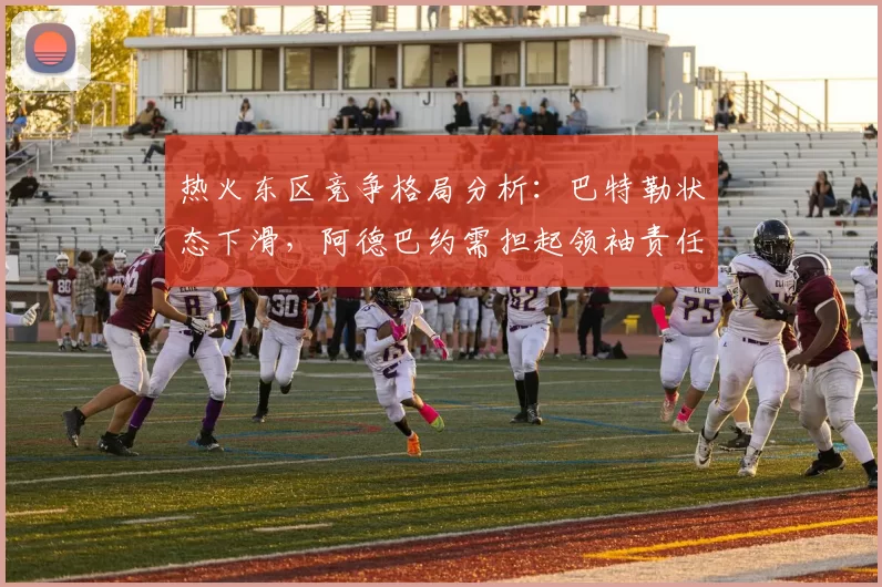 热火东区竞争格局分析:巴特勒状态下滑,阿德巴约需担起领袖责任