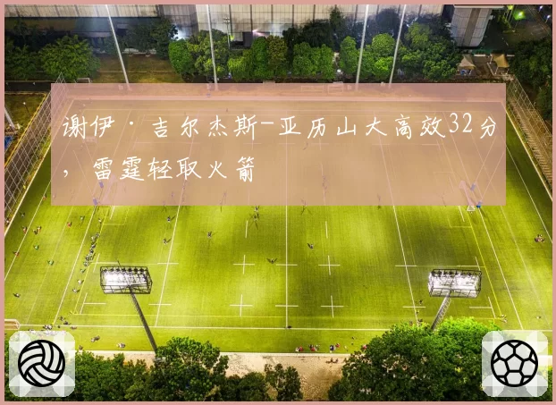 谢伊·吉尔杰斯-亚历山大高效32分,雷霆轻取火箭