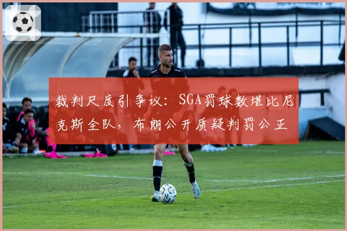 裁判尺度引争议：SGA罚球数堪比尼克斯全队，布朗公开质疑判罚公正性